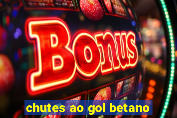 chutes ao gol betano